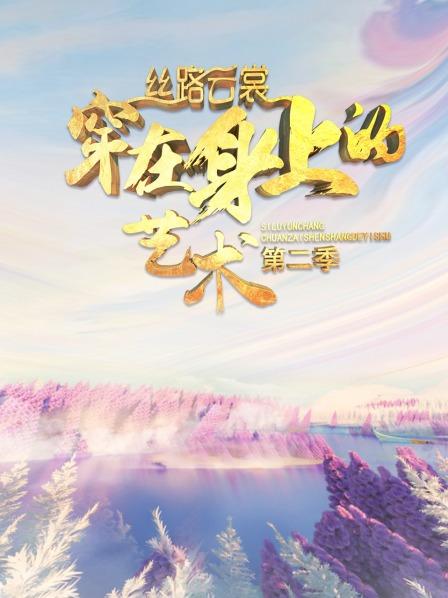 丝路云裳穿在身上的艺术 第二季