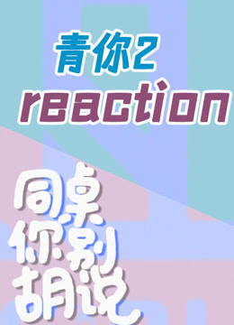 同桌俩的青你2reaction